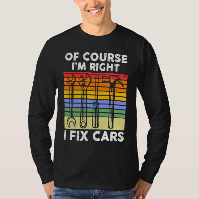 Camiseta Of course I'm right I fix cars Mechanic (Anverso)