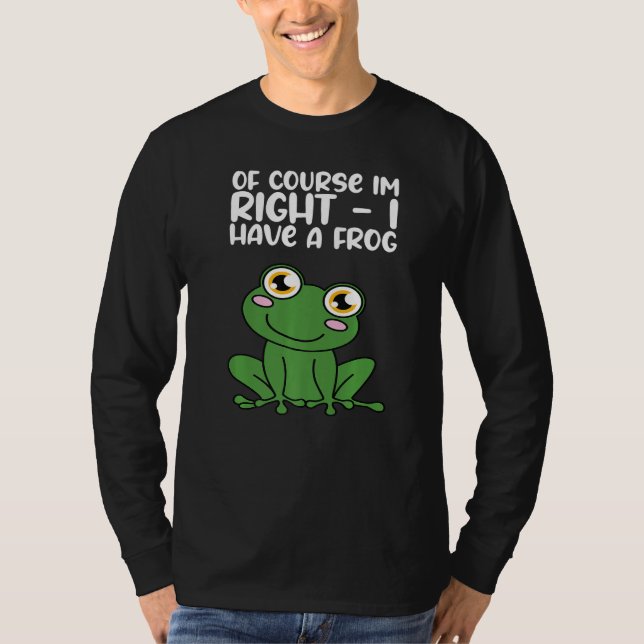 Camiseta Of Course Im Right I Have A Frog Premium (Anverso)