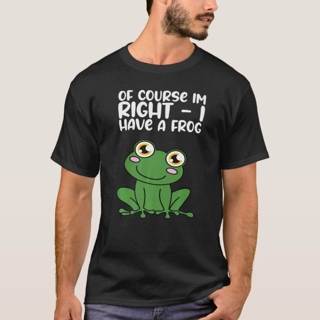 Camiseta Of Course Im Right I Have A Frog Premium (Anverso)
