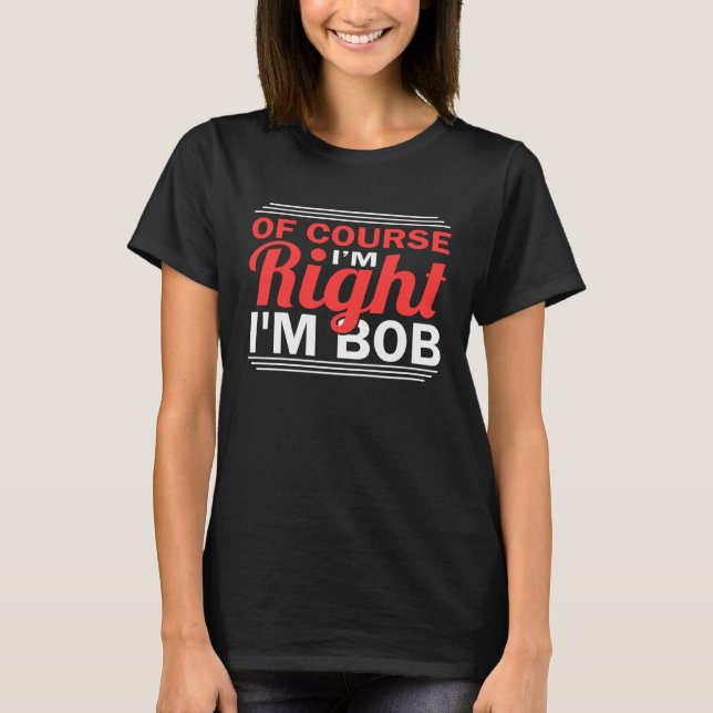 Camiseta Of Course I'm Right Im Bob (Anverso)