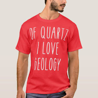 Camiseta Of Quartz I Love Geology Funny Humor Saying Scienc