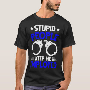 Camiseta Oficial de policía La gente estúpida me mantiene