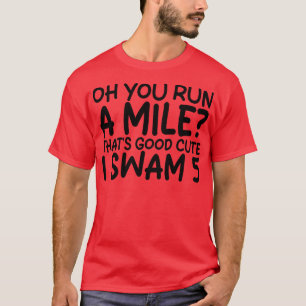 Camiseta oh, corres una milla que es buena linda, nadé 5