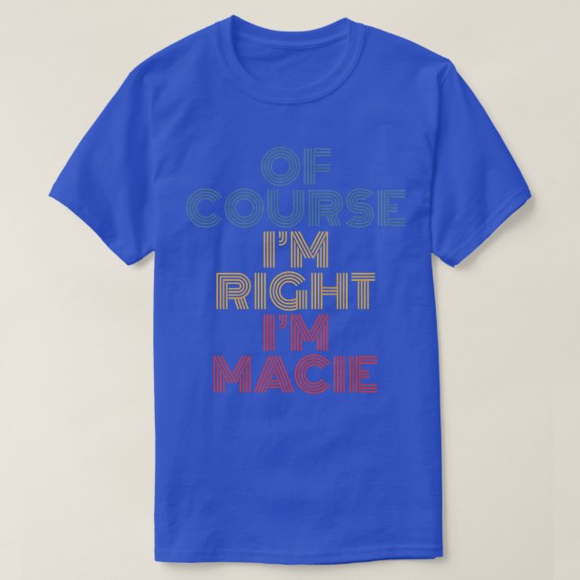 Camiseta Oh Course I'm Right I'm Macie Personalized Name Fu (Diseño del anverso)