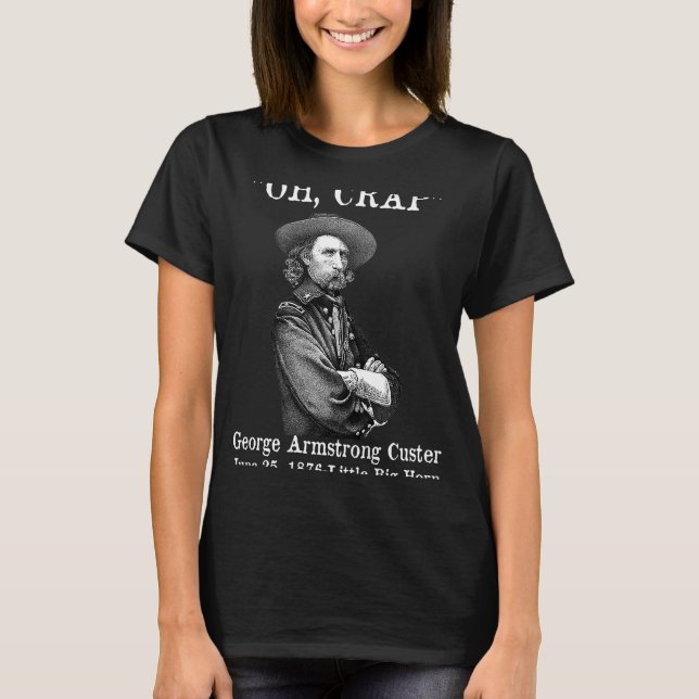 Camiseta Oh Crap George Armstrong Custer Little Bighorn Cus (Anverso)