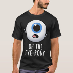 Camiseta Oh, Eyerony Funny Eyeball Pun 1