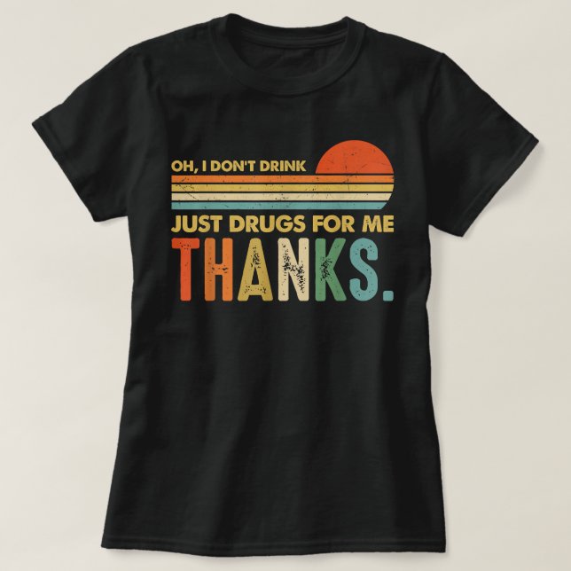 Camiseta Oh I Don't Drink, Just Drugs For Me Thanks Funny C (Diseño del anverso)