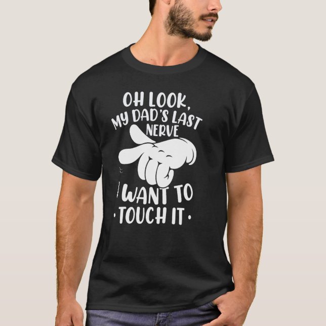 Camiseta Oh Look My Dad´s Last Nerve I Want To Touch it (Anverso)