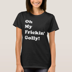 Camiseta Oh Mi Frickin Golly Potty Mouth Substitutin Textin