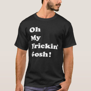Camiseta Oh Mi Frickin Gosh Potty Mouth Substituting