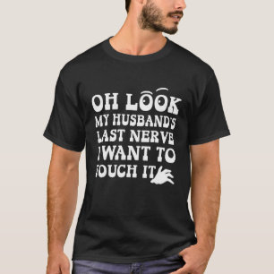 Camiseta Oh Mira mi marido es el último nervio que quiero t