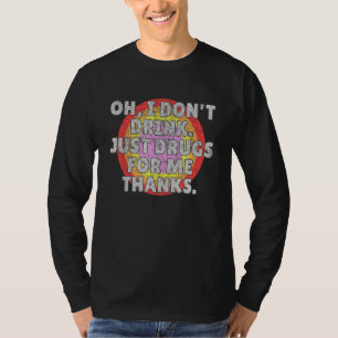 Camiseta Oh, no bebo solo drogas para mí contra el alcohol