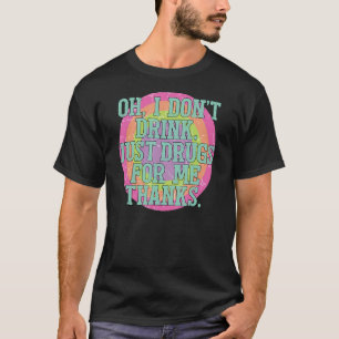 Camiseta Oh No Bebo Solo Drogas Para Mí Gracias