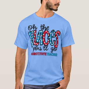 Camiseta Oh The Places You Will Go Substitute Teacher Squad
