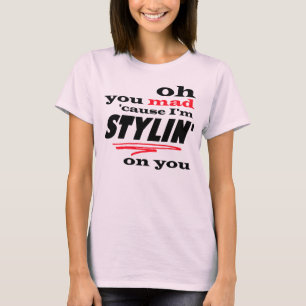 Camiseta Oh usted causa enojada soy Stylin en usted
