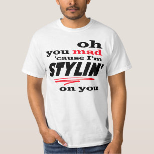 Camiseta Oh usted causa enojada soy Stylin en usted