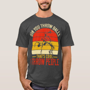 Camiseta Oh you throw Balls Thats cool I throw People Funny