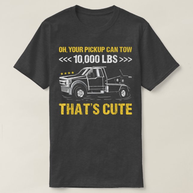 Camiseta Oh, Your Pickup Can Tow 10,000 Lbs That's Cute Tow (Diseño del anverso)