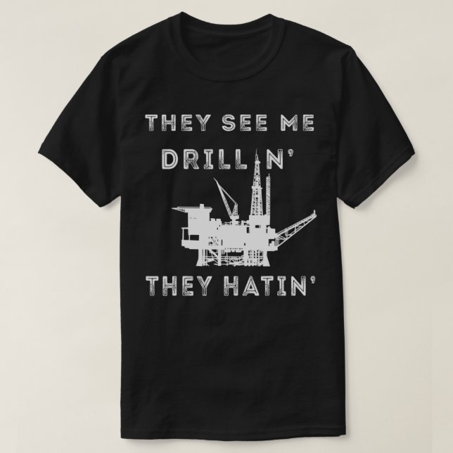 Camiseta Oilfield Worker They See Me Drillin Oil Rig Man Oi (Diseño del anverso)