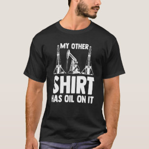 Camiseta Oilman Oilfield Workers My Other  Has Oil On It
