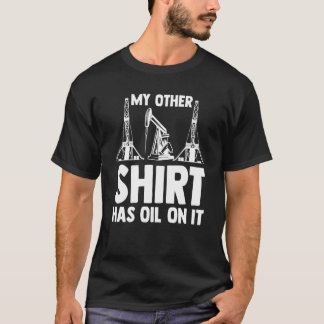 Camiseta Oilman Oilfield Workers My Other Has Oil On It