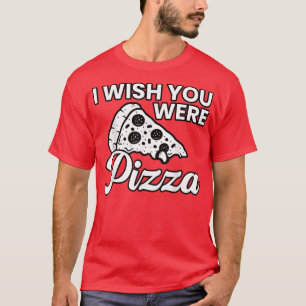 Camiseta Ojalá Fueras Pizza Cute Gracioso Amor2231
