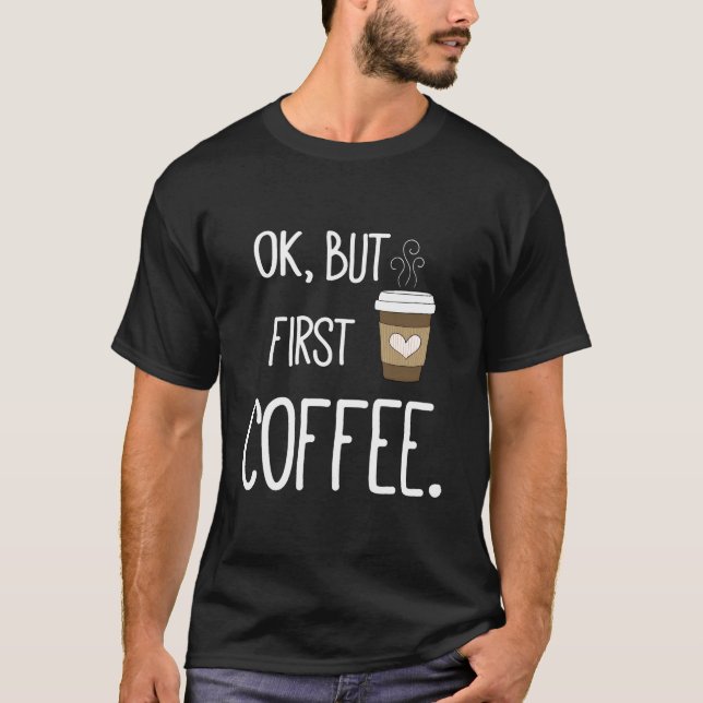 Camiseta Ok But First Coffee Coffee Quote (Anverso)