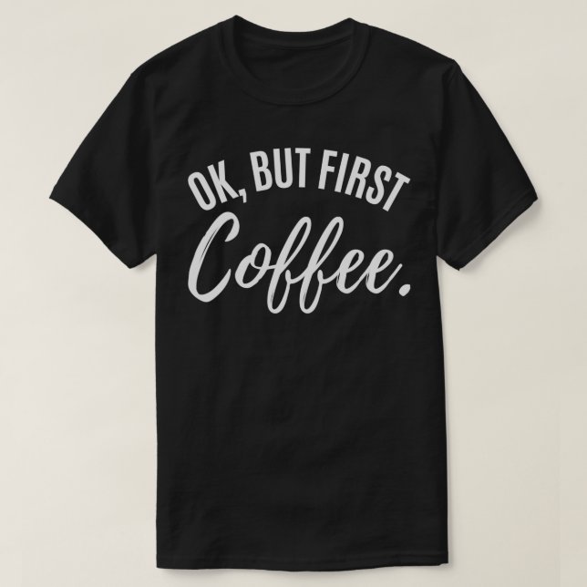 Camiseta ok but first coffee drinker Caffeine drinking love (Diseño del anverso)