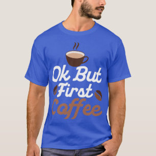 Camiseta Ok, pero el primer café cafeinado por la mañana pe