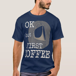 Camiseta Ok Pero El Primer Café Divertido Diciendo Para El