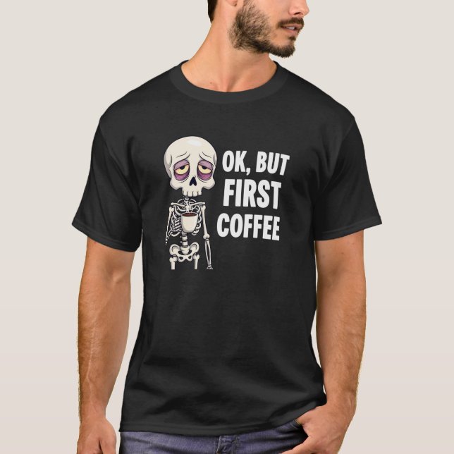 Camiseta OK Pero el primer café Lover Skeleton Cansado Oste (Anverso)