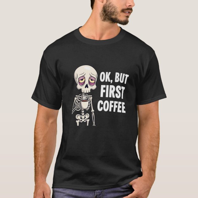 Camiseta OK Pero el primer café Lover Skeleton Cansado Oste (Anverso)