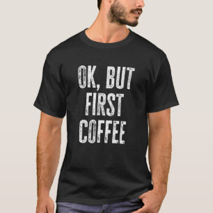 Camiseta Ok Pero Primer Café Cofunda Cafeína