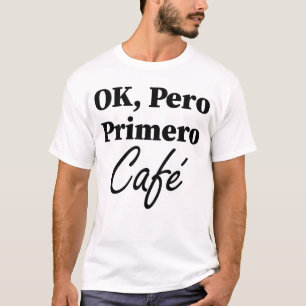 Camiseta Ok Pero Primero Café Funny Café Lover Español