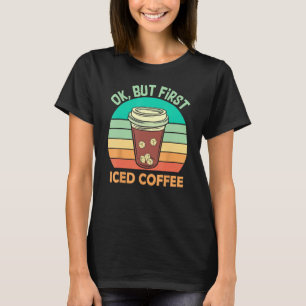 Camiseta Ok Pero Primero Café Helado Para Café Helado