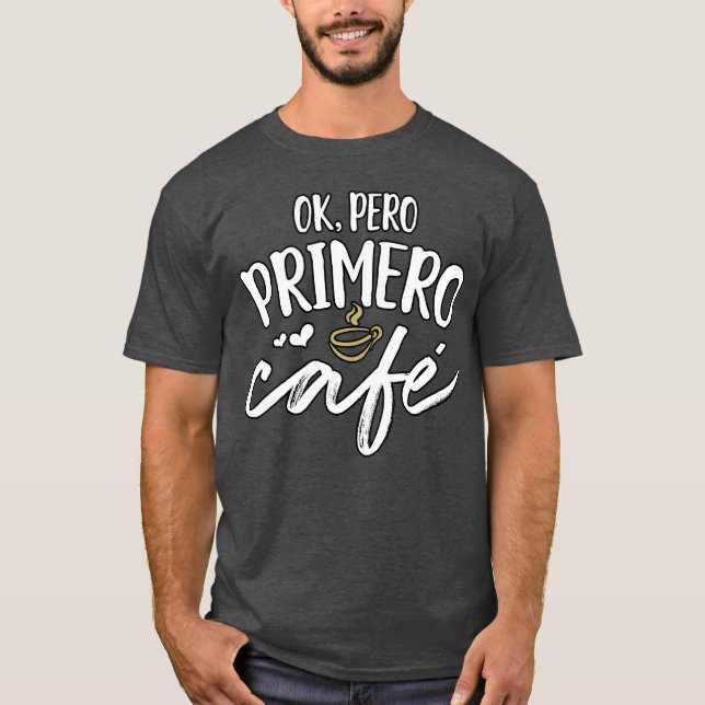 Camiseta Ok Pero Primero Cafe Spanish Saying Quote Gift For (Anverso)