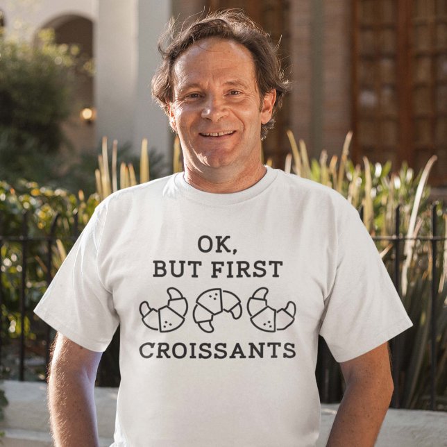 Camiseta Ok Pero Primero Croissants (Ok But First Croissants Shirt)