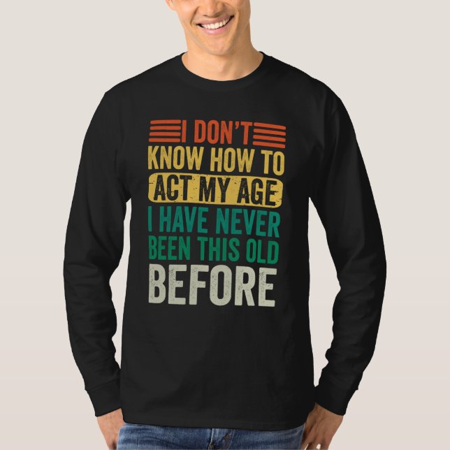 Camiseta Old People Sayings I Don't Know How To Act My Age (Anverso)