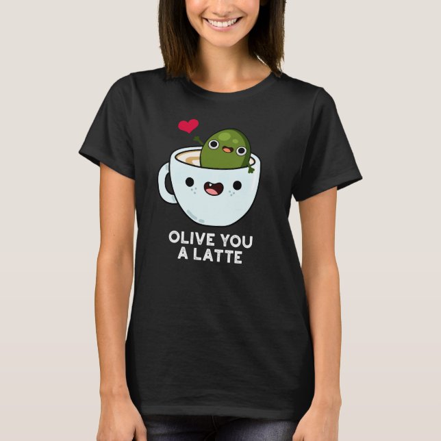 Camiseta Olive You A Latte Funny Food Pun Dark BG (Anverso)