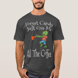 Camiseta Olvídate De Candy Dame Todo El Café Gracioso Hal