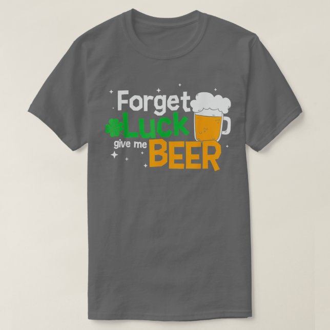 Camiseta Olvídate de la cerveza de Luck Saint Patricks Día  (Diseño del anverso)