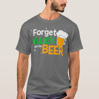 Camiseta Olvídate de la cerveza de Luck Saint Patricks Día