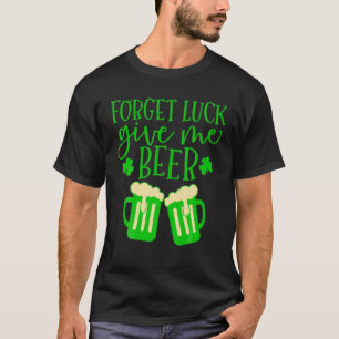 Camiseta Olvídate De La Suerte Dame Cerveza St Patricks Day