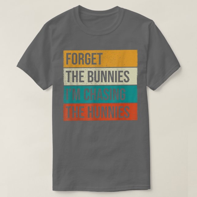 Camiseta Olvídate de los conejitos que estoy persiguiendo a (Diseño del anverso)