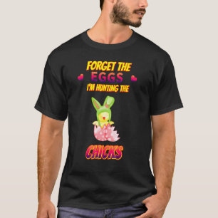 Camiseta Olvídate de los huevos que estoy cazando chichas T