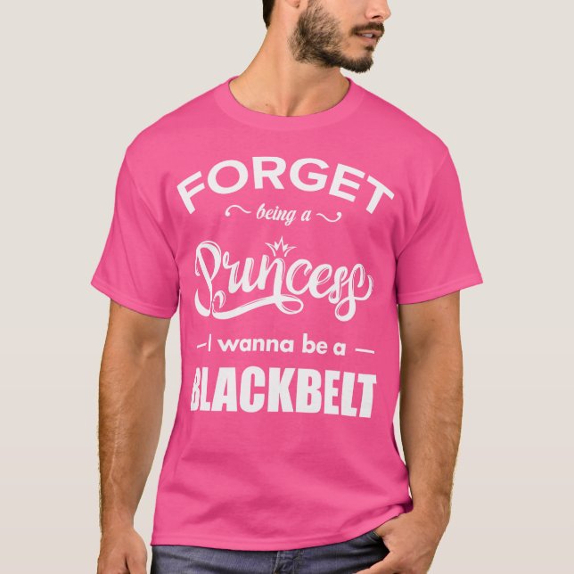 Camiseta Olvídate De Ser Una Princesa Sé Un Cinturón Negro  (Anverso)