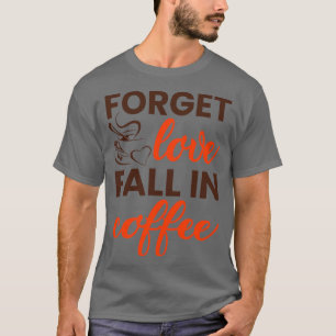 Camiseta Olvídate del amor caer en el café