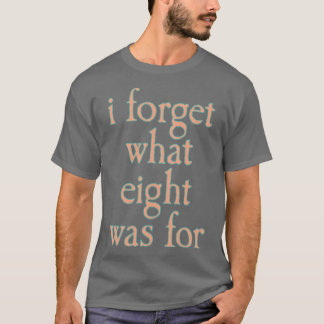 Camiseta OLVIDO PARA QUÉ ERA EL OCHO PARA los amigos