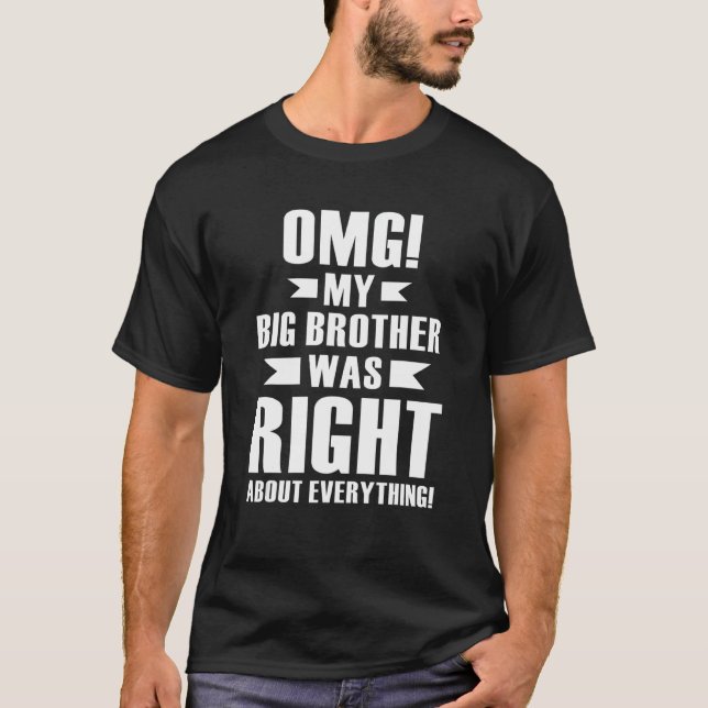 Camiseta Omg Mi Gran Hermano Tenía Razón Acerca De Todo 3 (Anverso)