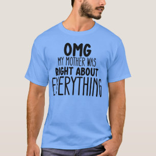 Camiseta Omg Mi Madre Tenía Razón Acerca De Todo chica